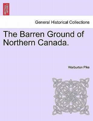 The Barren Ground of Northern Canada. by Pike, Warburton