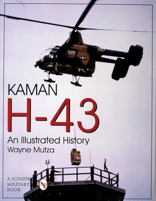 Kaman H-43: An Illustrated History by Mutza, Wayne
