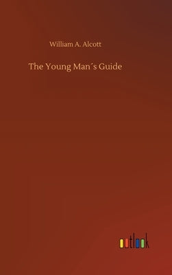 The Young Man´s Guide by Alcott, William a.