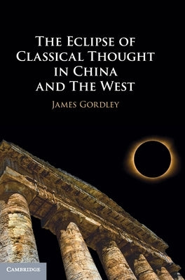 The Eclipse of Classical Thought in China and the West by Gordley, James