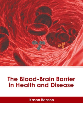 The Blood-Brain Barrier in Health and Disease by Benson, Kason