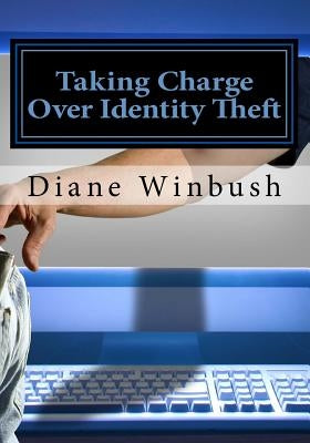 Taking Charge Over Identity Theft: Ways to Protect Yourself by Winbush, Diane M.