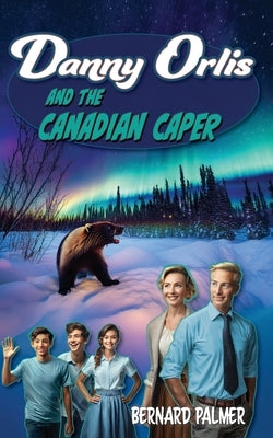 Danny Orlis and the Canadian Caper by Palmer, Bernard
