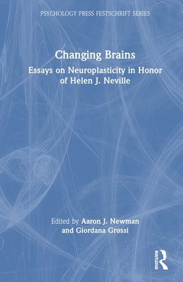 Changing Brains: Essays on Neuroplasticity in Honor of Helen J. Neville by Newman, Aaron J.