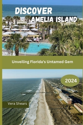 Discover Amelia Island: Unveiling Florida's Untamed Gem by Shears, Vera