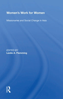 Women's Work for Women: Missionaries and Social Change in Asia by Flemming, Leslie A.