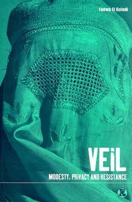 Veil: Modesty, Privacy and Resistance by El Guindi, Fadwa
