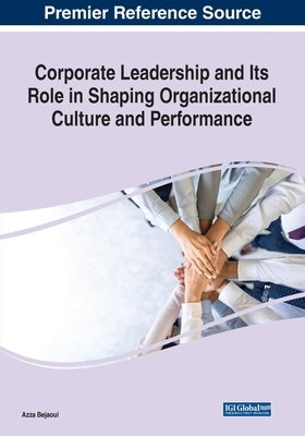 Corporate Leadership and Its Role in Shaping Organizational Culture and Performance by Bejaoui, Azza