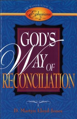 God's Way of Reconciliation: An Exposition of Ephesians 2 by Lloyd-Jones, D. Martyn