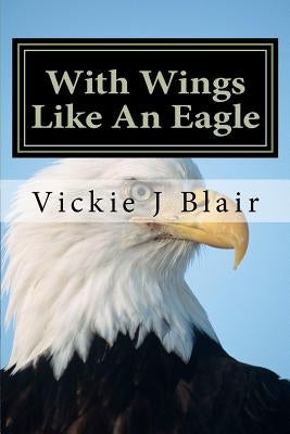 With Wings Like An Eagle: One woman plus God - That's a majority. by Blair, Vickie J.