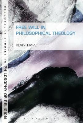 Free Will in Philosophical Theology by Timpe, Kevin
