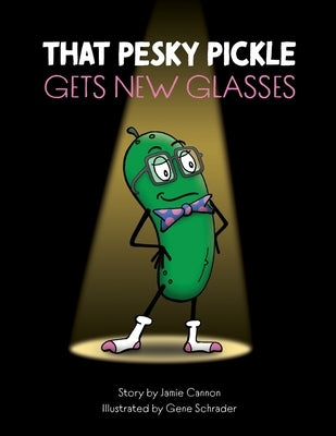 That Pesky Pickle Gets New Glasses by Schrader, Gene