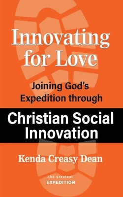Innovating for Love: Joining God's Expedition Through Christian Social Innovation by Creasy Dean, Kenda