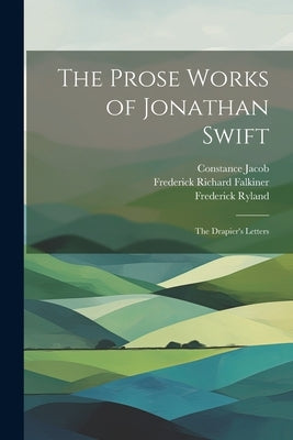 The Prose Works of Jonathan Swift: The Drapier's Letters by Dennis, George Ravenscroft