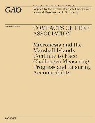 Compass of Free Association: Micronesia and the Marshall Islands Continue to Face Challenges Measuring Progress and Ensuring Accountability by Government Accountability Office