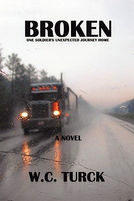 Broken: One Soldier's Unexpected Journey Home by Turck, W. C.
