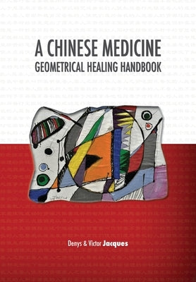 A Chinese Medicine Geometrical Healing Handbook by Jacques, Denys