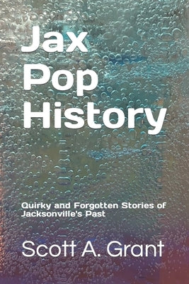 Jax Pop History by Grant, Scott A.