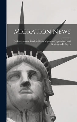 Migration News: an International Bi-monthly on Migration-population-land Settlement-refugees by Anonymous