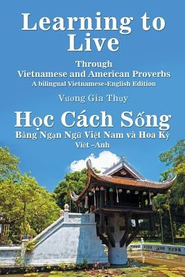 Learning to Live Through Vietnamese and American Proverbs: A Bilingual Vietnamese-English Edition by Th?y, Vuong Gia
