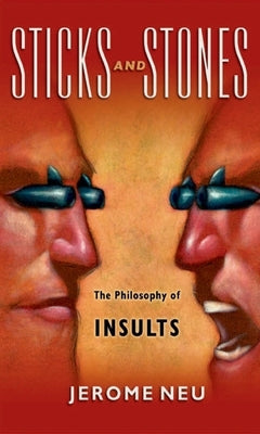 Sticks and Stones: The Philosophy of Insults by Neu, Jerome