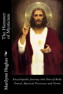 The Hammer of Mysticism: Encyclopedic Journey into Out-of-Body Travel, Mystical Processes and Terms by Hughes, Marilynn