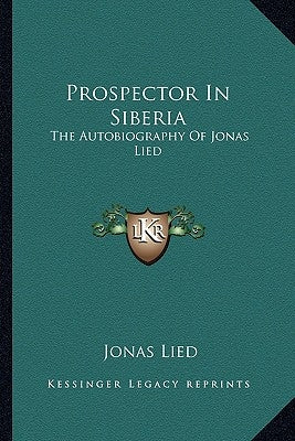 Prospector In Siberia: The Autobiography Of Jonas Lied by Lied, Jonas