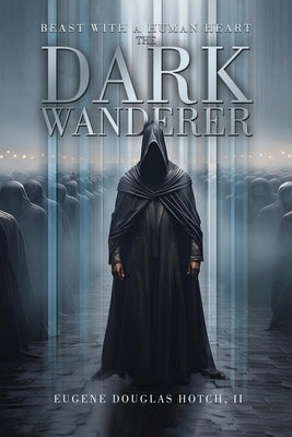 Beast with a Human Heart: The Dark Wanderer by Hotch, Eugene Douglas, II