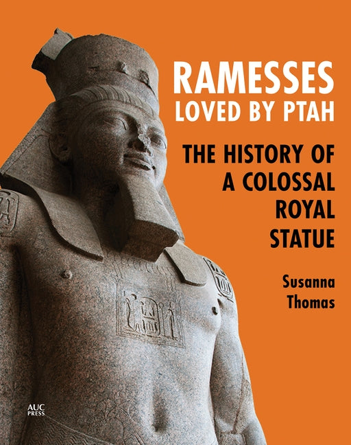 Ramesses, Loved by Ptah: The History of a Colossal Royal Statue by Thomas, Susanna