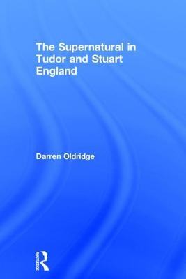 The Supernatural in Tudor and Stuart England by Oldridge, Darren
