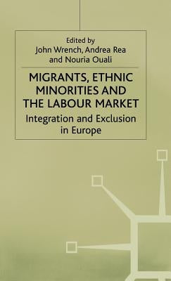Migrants, Ethnic Minorities and the Labour Market: Integration and Exclusion in Europe by Wrench, John