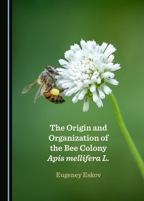 The Origin and Organization of the Bee Colony APIs Mellifera L. by Eskov, Eugeney