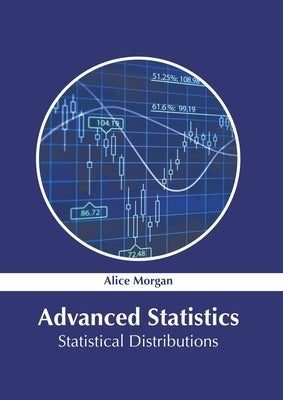 Advanced Statistics: Statistical Distributions by Morgan, Alice