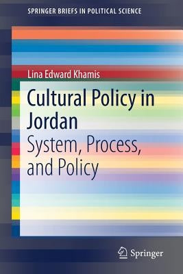 Cultural Policy in Jordan: System, Process, and Policy by Khamis, Lina Edward