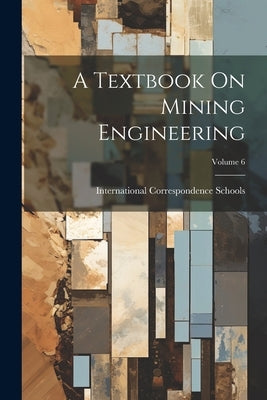 A Textbook On Mining Engineering; Volume 6 by International Correspondence Schools