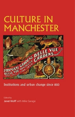 Culture in Manchester: Institutions and Urban Change Since 1850 by Wolff, Janet