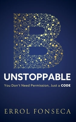 B-Unstoppable: You Don't Need Permission, Just A Code by Fonseca, Errol