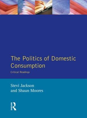 The Politics of Domestic Consumption: Critical Readings by Jackson, Stevi