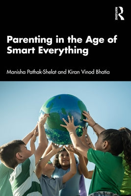 Parenting in the Age of Smart Everything by Pathak-Shelat, Manisha