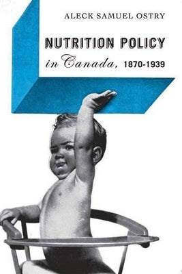 Nutrition Policy in Canada, 1870-1939 by Ostry, Aleck Samuel