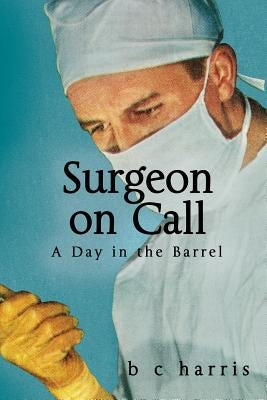 Surgeon on Call: A day in the barrel by Harris, B. C.