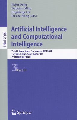 Artificial Intelligence and Computational Intelligence: Third International Conference, AICI 2011, Taiyuan, China, September 24-25, 2011, Proceedings, by Deng, Hepu