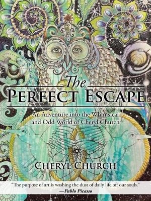 The Perfect Escape: An Adventure into the Whimsical and Odd World of Cheryl Church by Church, Cheryl