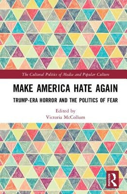 Make America Hate Again: Trump-Era Horror and the Politics of Fear by McCollum, Victoria