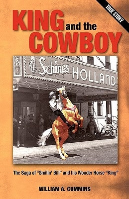 King and the Cowboy: The Saga of Smilin' Bill and His Wonder Horse King by Cummins, William