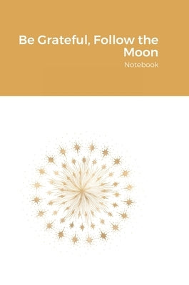 Be Grateful, Follow the Moon: Notebook by Fernandes, Mara