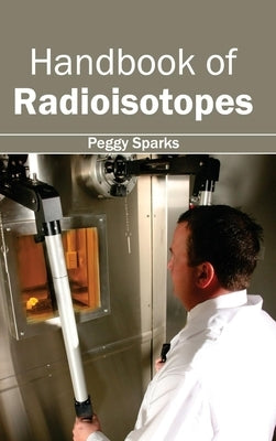 Handbook of Radioisotopes by Sparks, Peggy