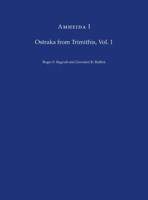 Amheida I: Ostraka from Trimithis, Volume 1 by Bagnall, Roger S.
