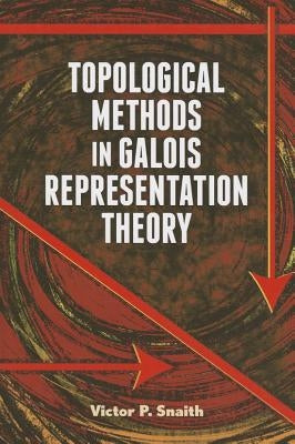 Topological Methods in Galois Representation Theory by Snaith, Victor P.