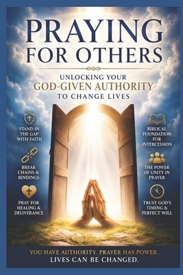 Praying for Others: Unlocking Your God-Given Authority to Change Lives by Perdue, Scott